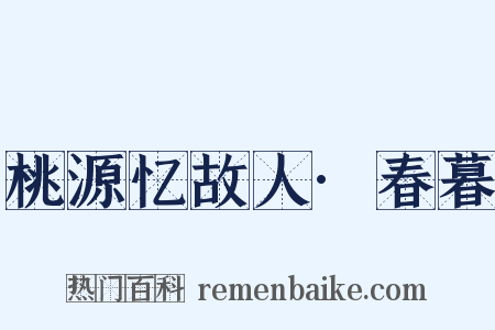桃源忆故人·春暮是什么意思的图片